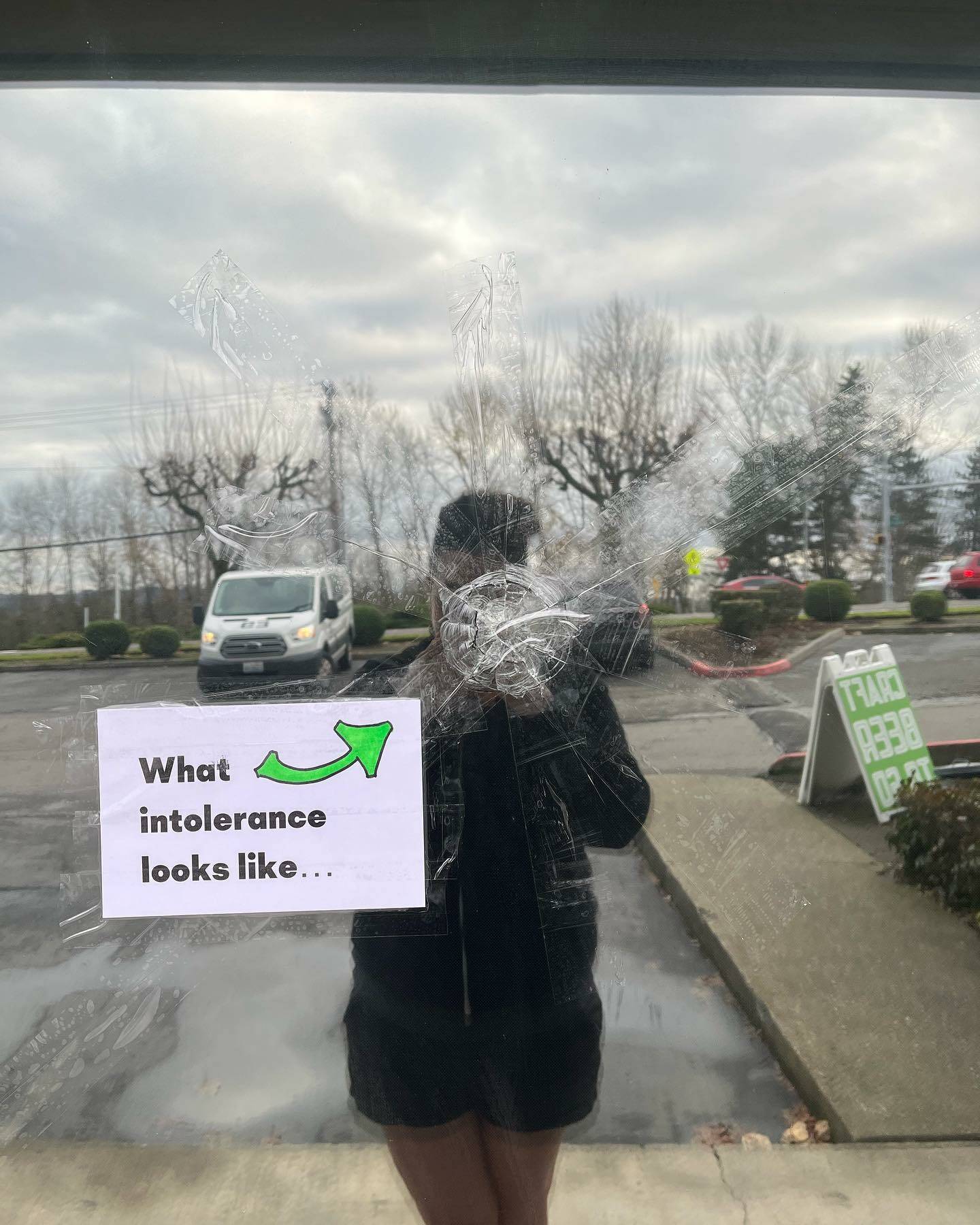 Since the vandalism incident, Brewmasters has added a sign to the damaged window that reads What intolerance looks like Photo courtesy of The Brewmasters Taproom.